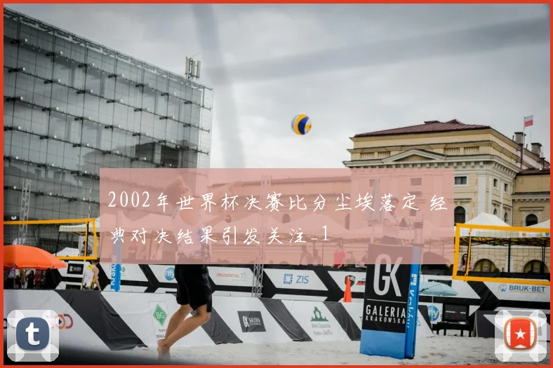 2002年世界杯决赛比分尘埃落定 经典对决结果引发关注_1