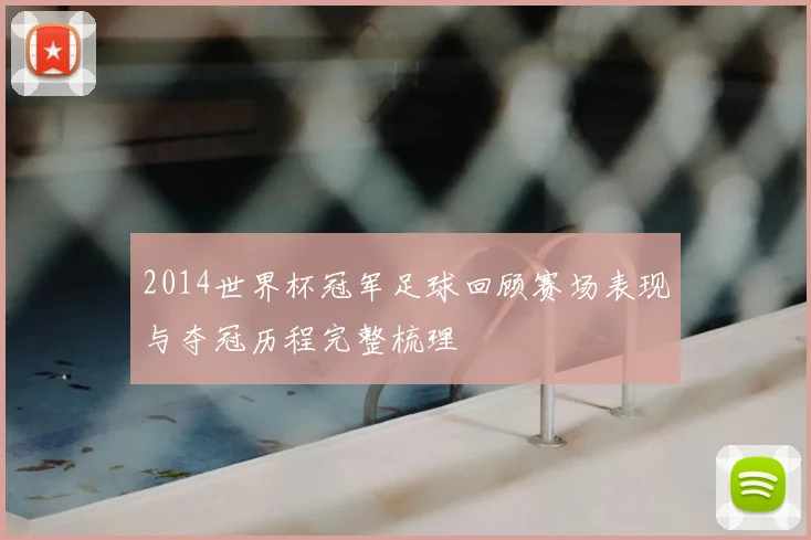 2014世界杯冠军足球回顾赛场表现与夺冠历程完整梳理