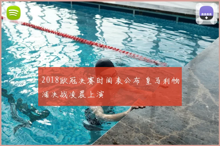 2018欧冠决赛时间表公布 皇马利物浦决战凌晨上演