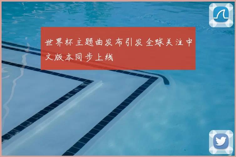 世界杯主题曲发布引发全球关注中文版本同步上线