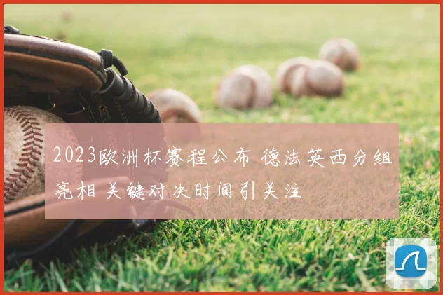 2023欧洲杯赛程公布 德法英西分组亮相 关键对决时间引关注