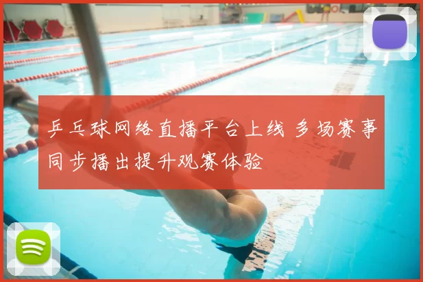乒乓球网络直播平台上线 多场赛事同步播出提升观赛体验